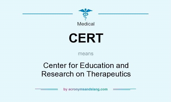 What does CERT mean? It stands for Center for Education and Research on Therapeutics