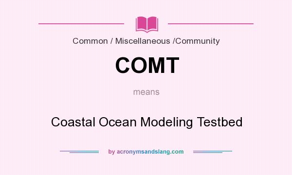 What does COMT mean? It stands for Coastal Ocean Modeling Testbed