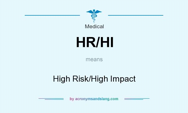 What does HR/HI mean? It stands for High Risk/High Impact
