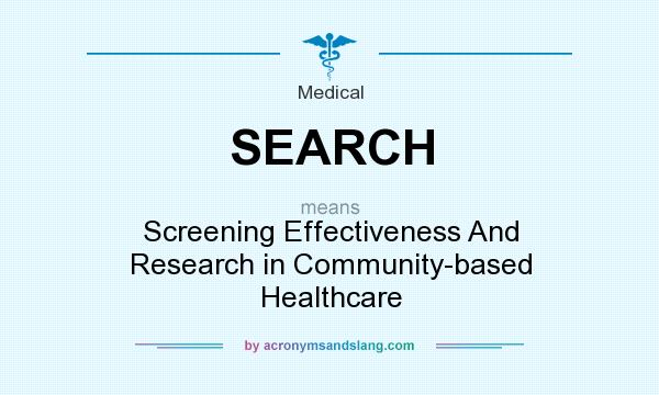 What does SEARCH mean? It stands for Screening Effectiveness And Research in Community-based Healthcare