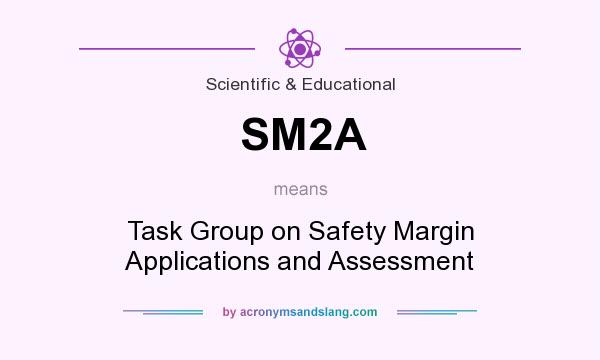 What does SM2A mean? It stands for Task Group on Safety Margin Applications and Assessment