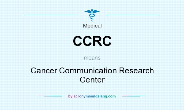 What does CCRC mean? It stands for Cancer Communication Research Center