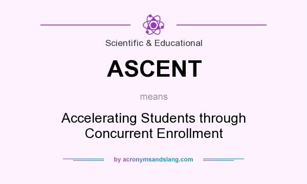 What does ASCENT mean? It stands for Accelerating Students through Concurrent Enrollment