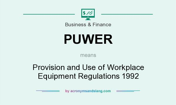 What does PUWER mean? It stands for Provision and Use of Workplace Equipment Regulations 1992