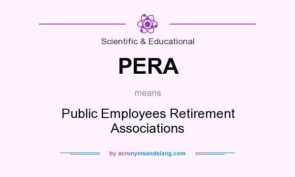 What does PERA mean? It stands for Public Employees Retirement Associations