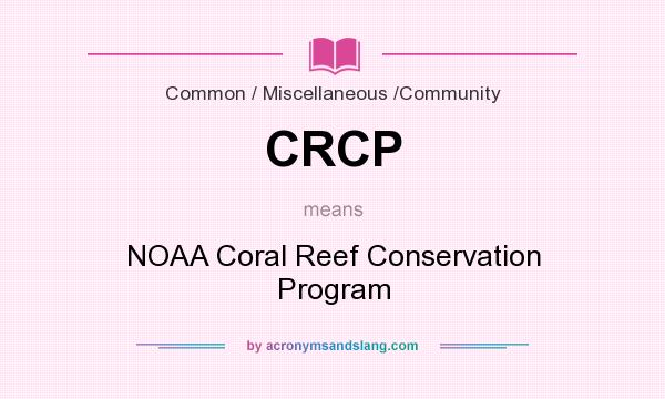 What does CRCP mean? It stands for NOAA Coral Reef Conservation Program