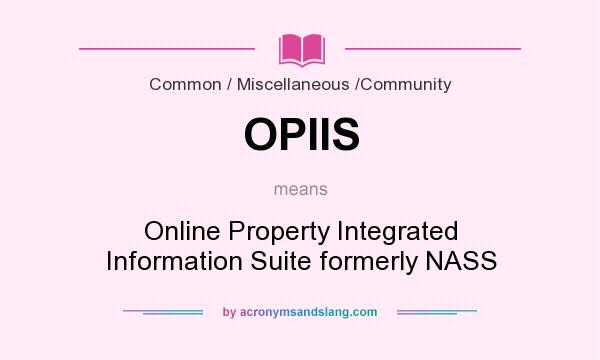 What does OPIIS mean? It stands for Online Property Integrated Information Suite formerly NASS