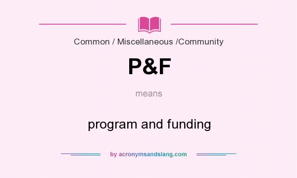 What does P&F mean? It stands for program and funding