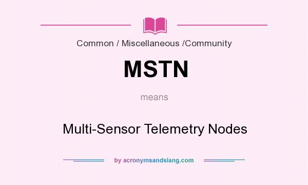 What does MSTN mean? It stands for Multi-Sensor Telemetry Nodes