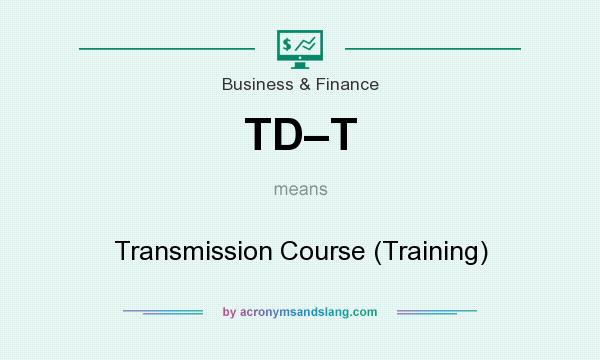 What does TD–T mean? It stands for Transmission Course (Training)