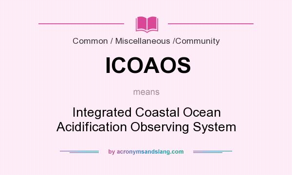 What does ICOAOS mean? It stands for Integrated Coastal Ocean Acidification Observing System