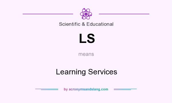 What does LS mean? It stands for Learning Services