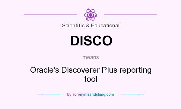 What does DISCO mean? It stands for Oracle`s Discoverer Plus reporting tool