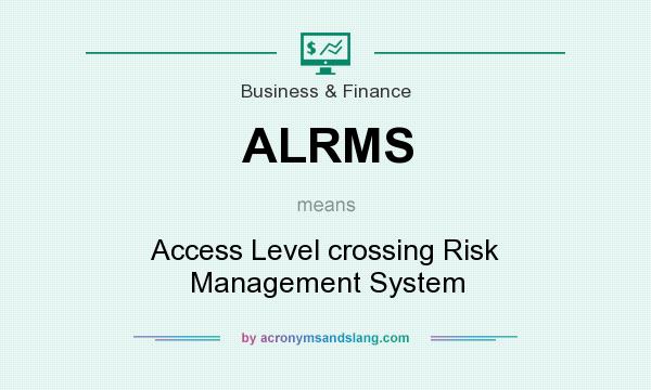 What does ALRMS mean? It stands for Access Level crossing Risk Management System
