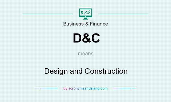 What does D&C mean? It stands for Design and Construction