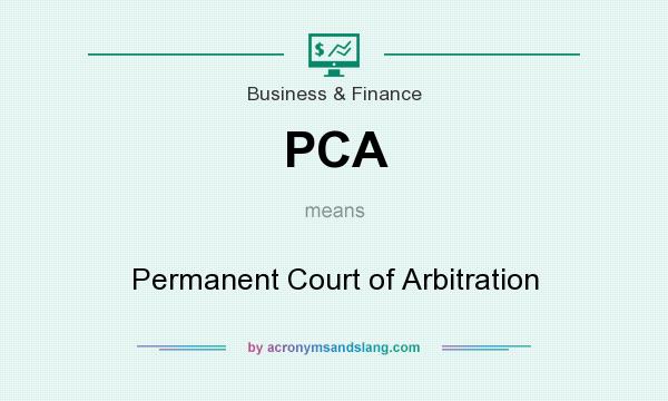 What does PCA mean? It stands for Permanent Court of Arbitration