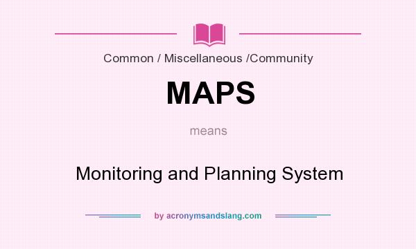 What does MAPS mean? It stands for Monitoring and Planning System
