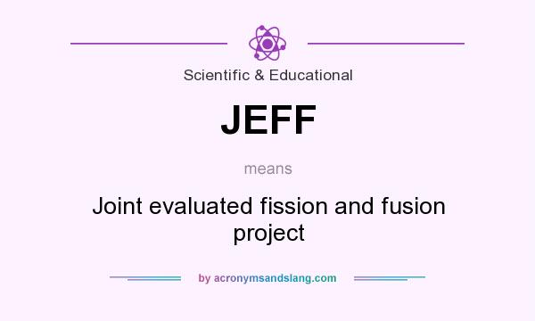 What does JEFF mean? It stands for Joint evaluated fission and fusion project