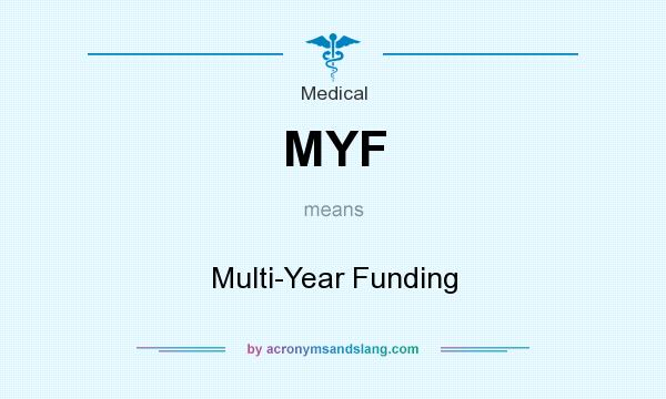 What does MYF mean? It stands for Multi-Year Funding