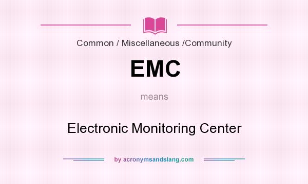What does EMC mean? It stands for Electronic Monitoring Center