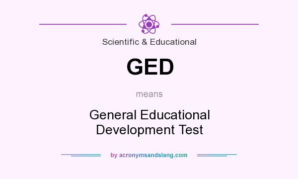 What does GED mean? It stands for General Educational Development Test