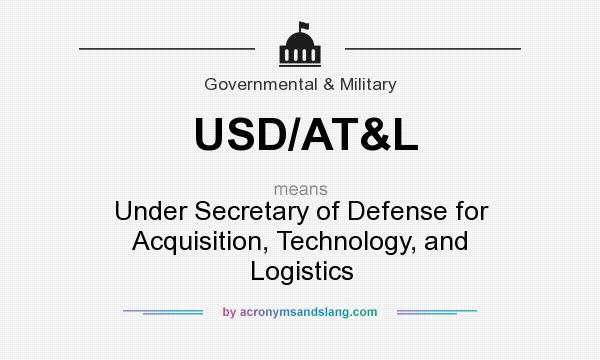 What does USD/AT&L mean? It stands for Under Secretary of Defense for Acquisition, Technology, and Logistics