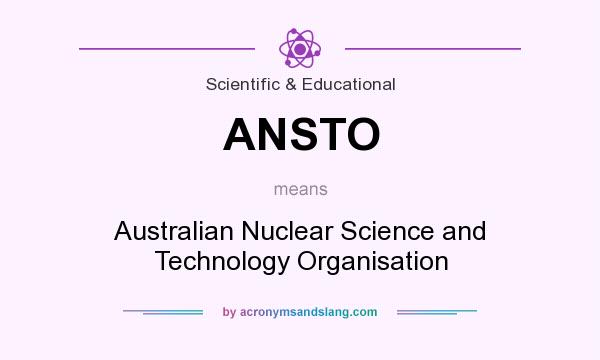 What does ANSTO mean? It stands for Australian Nuclear Science and Technology Organisation
