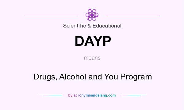 What does DAYP mean? It stands for Drugs, Alcohol and You Program
