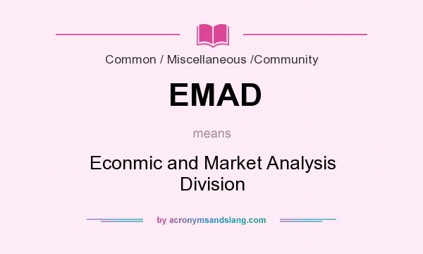 What does EMAD mean? It stands for Econmic and Market Analysis Division