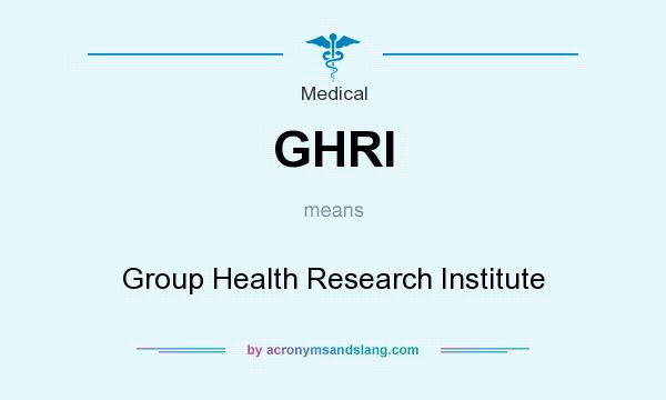What does GHRI mean? It stands for Group Health Research Institute