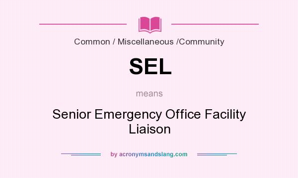 What does SEL mean? It stands for Senior Emergency Office Facility Liaison
