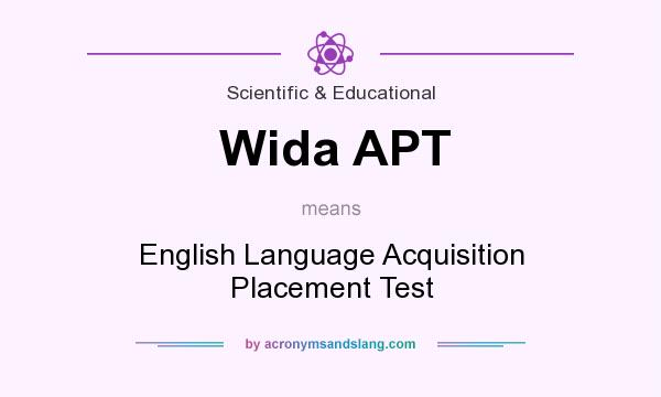 What does Wida APT mean? It stands for English Language Acquisition Placement Test