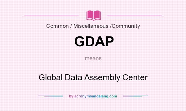 What does GDAP mean? It stands for Global Data Assembly Center