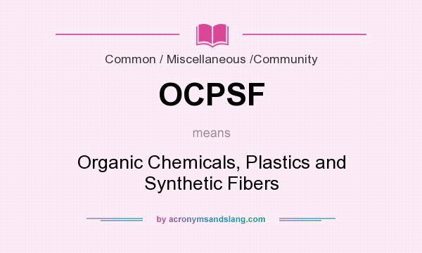 What does OCPSF mean? It stands for Organic Chemicals, Plastics and Synthetic Fibers