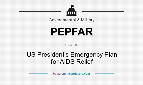 What does PEPFAR mean? It stands for US President`s Emergency Plan for AIDS Relief