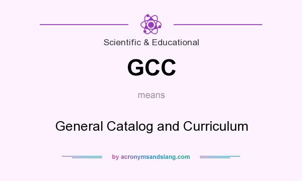 What does GCC mean? It stands for General Catalog and Curriculum