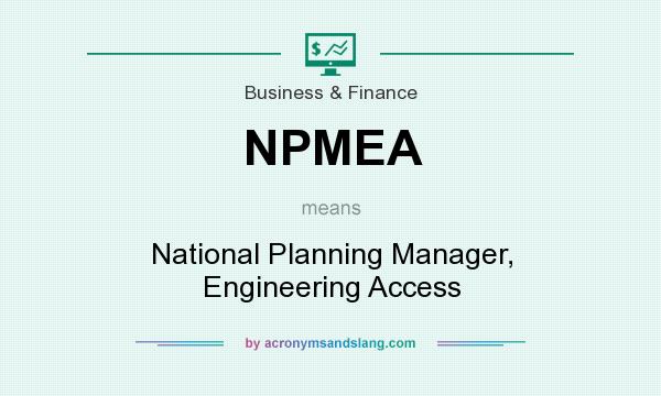 What does NPMEA mean? It stands for National Planning Manager, Engineering Access