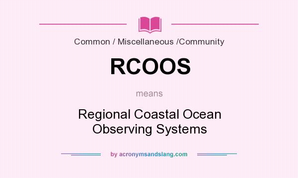 What does RCOOS mean? It stands for Regional Coastal Ocean Observing Systems