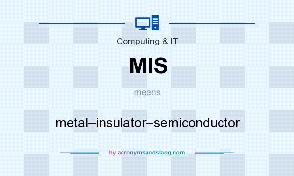 What does MIS mean? It stands for metal–insulator–semiconductor