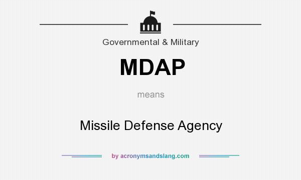 What does MDAP mean? It stands for Missile Defense Agency