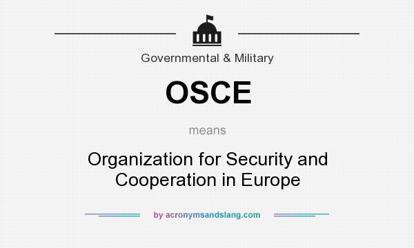 What does OSCE mean? It stands for Organization for Security and Cooperation in Europe
