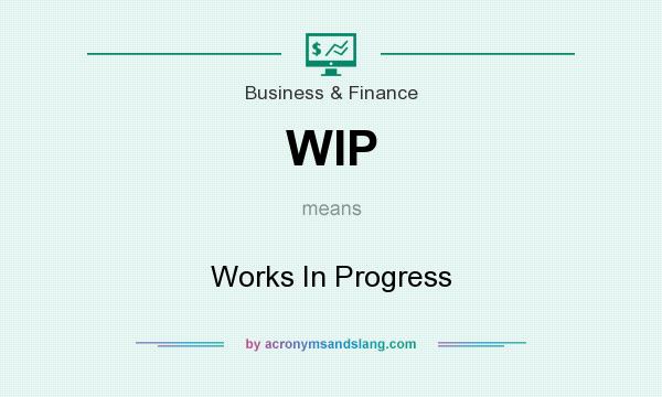 What does WIP mean? It stands for Works In Progress