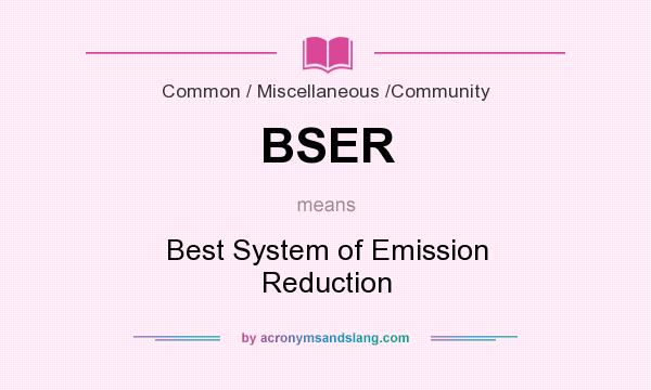 What does BSER mean? It stands for Best System of Emission Reduction