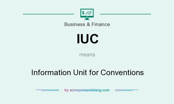 What does IUC mean? It stands for Information Unit for Conventions