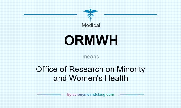 What does ORMWH mean? It stands for Office of Research on Minority and Women`s Health