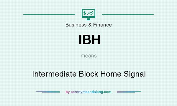 What does IBH mean? It stands for Intermediate Block Home Signal