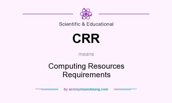 What does CRR mean? It stands for Computing Resources Requirements