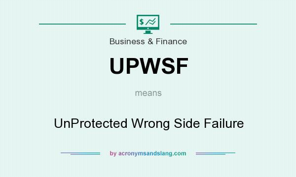What does UPWSF mean? It stands for UnProtected Wrong Side Failure
