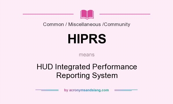 What does HIPRS mean? It stands for HUD Integrated Performance Reporting System