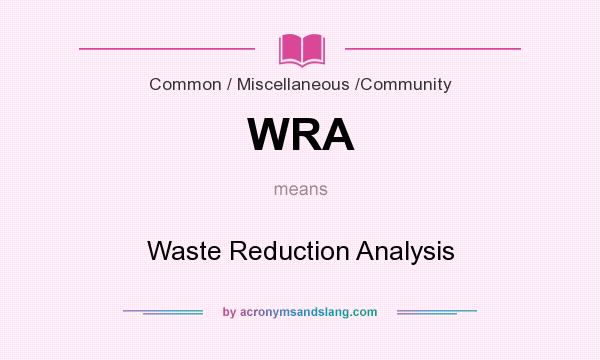 What does WRA mean? It stands for Waste Reduction Analysis